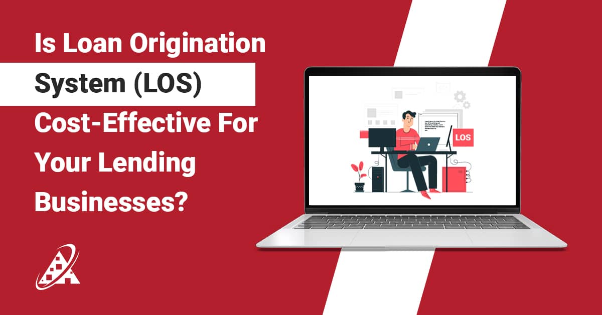 Is a Loan Origination System Cost-Effective for Your Lending Tasks